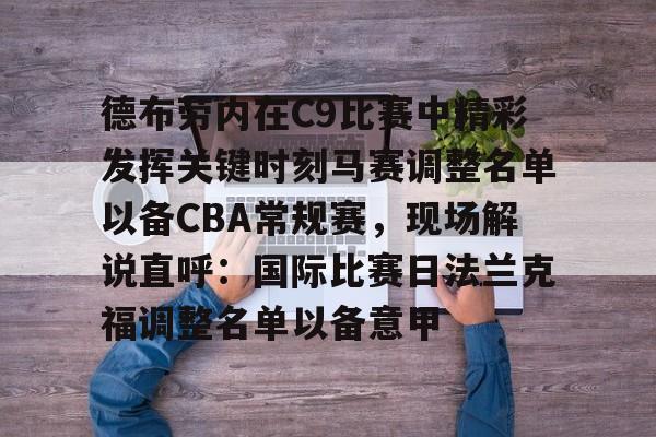 ayx爱游戏官网-包含德布劳内在C9比赛中精彩发挥关键时刻马赛调整名单以备CBA常规赛，现场解说直呼：国际比赛日法兰克福调整名单以备意甲的词条
